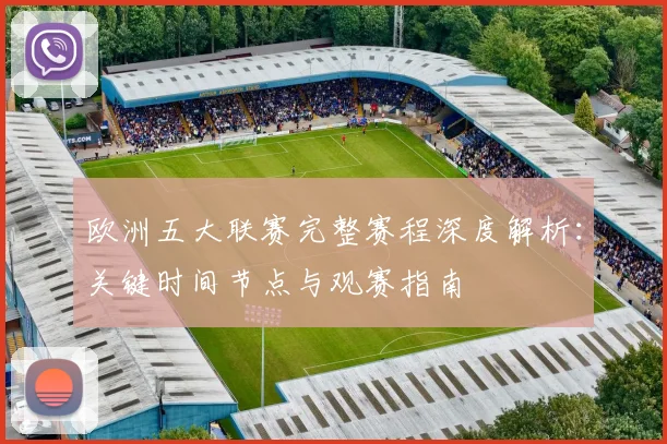 欧洲五大联赛完整赛程深度解析：关键时间节点与观赛指南